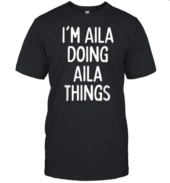 I’m Aila Doing Aila Things, First Name shirt
