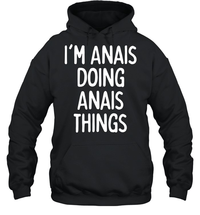 I'm Anais Doing Anais Things, First Name shirt Unisex Hoodie