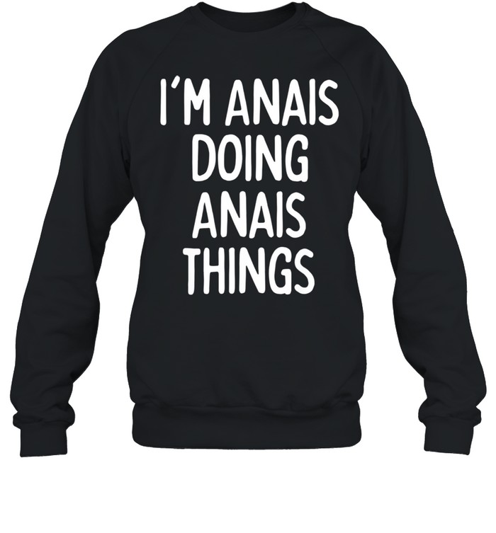 I'm Anais Doing Anais Things, First Name shirt Unisex Sweatshirt