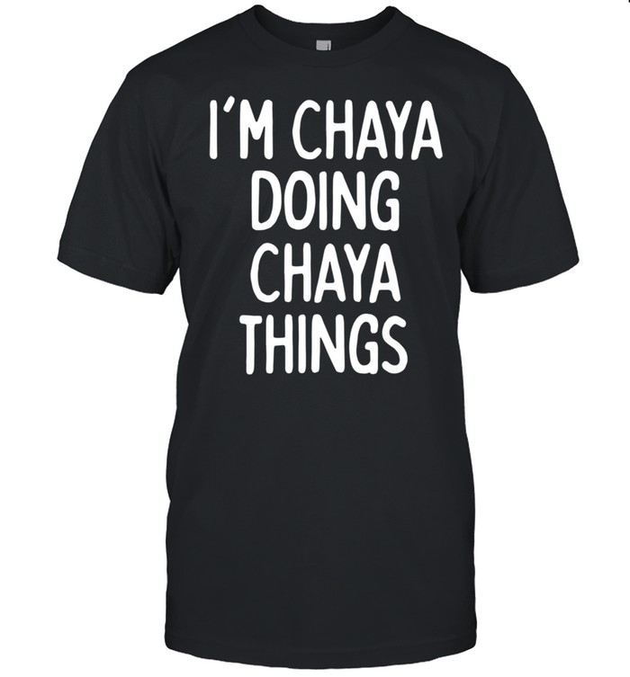 I’m Chaya Doing Chaya Things, First Name shirt