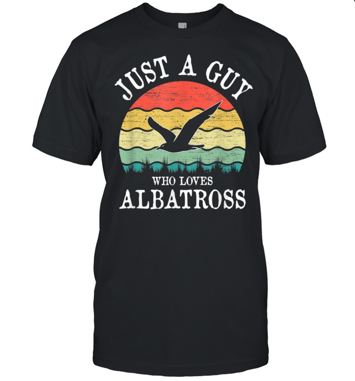 Just A Guy Who Loves Albatross shirt