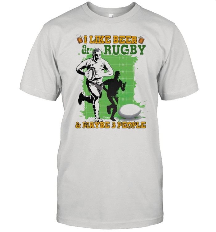 I Like Beer And Rugby And Maybe 3 People Shirt