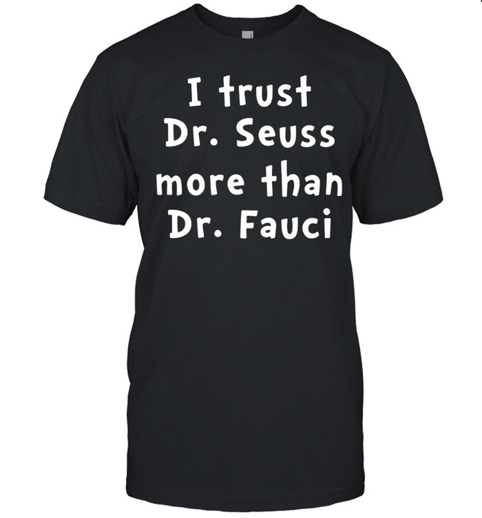 I trust Dr. Seuss more than Dr. Fauci shirt