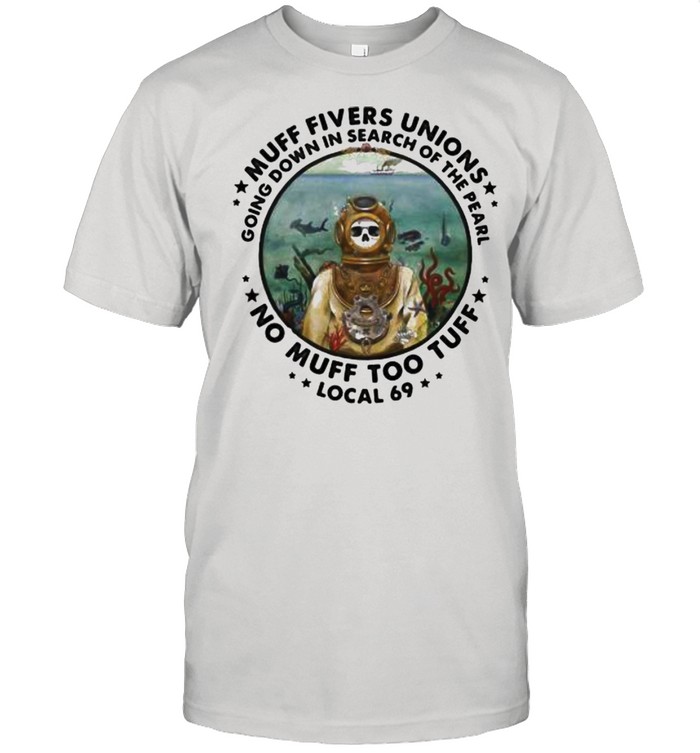 Muff Fivers Unions Going Down In Search Of the Pearl No Muff Too Tuff Local 69 Skull Shirt