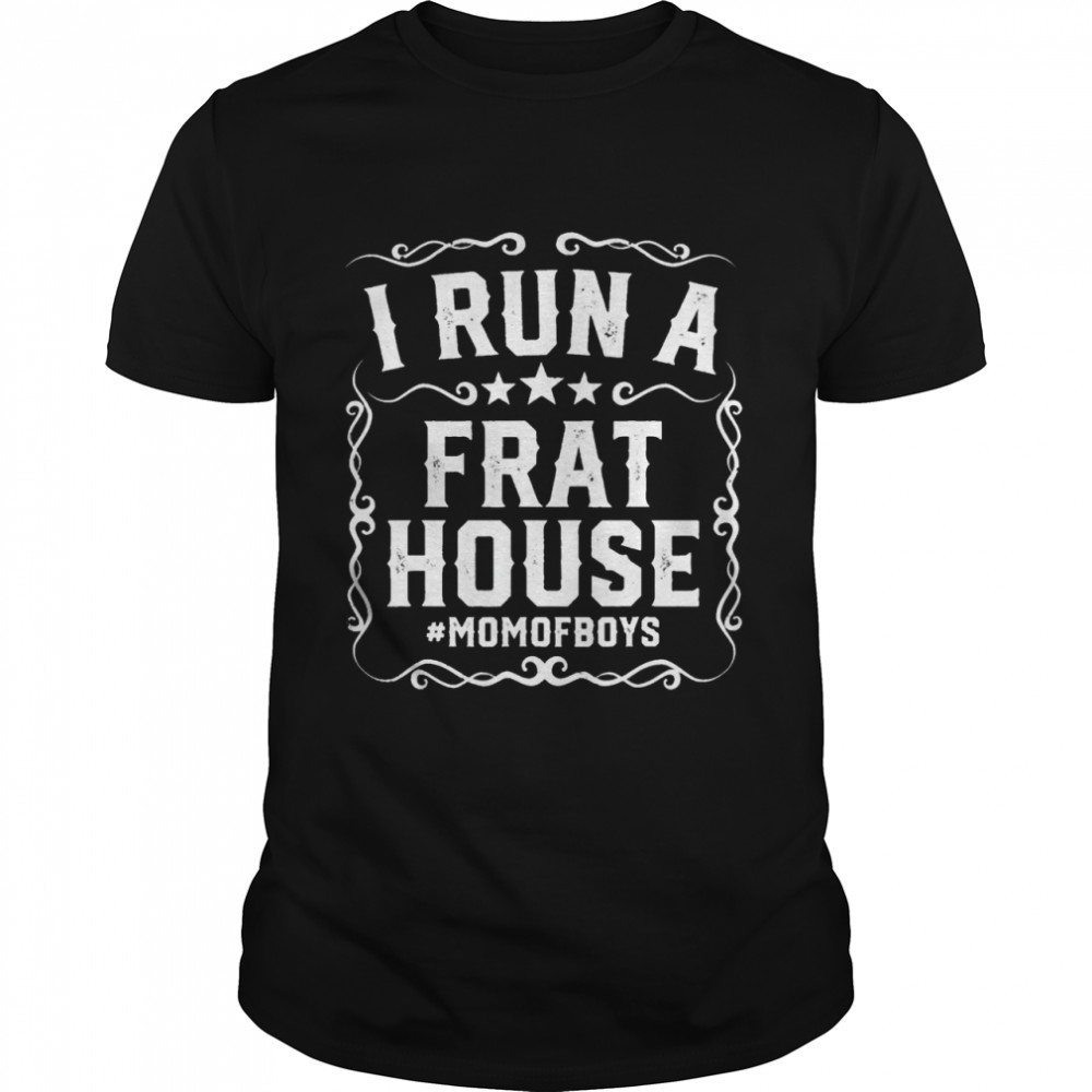 I run a frat house funny mom of boys shirt