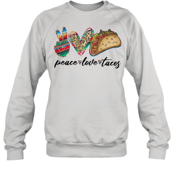 Peace Love Tacos 2021 shirt Unisex Sweatshirt