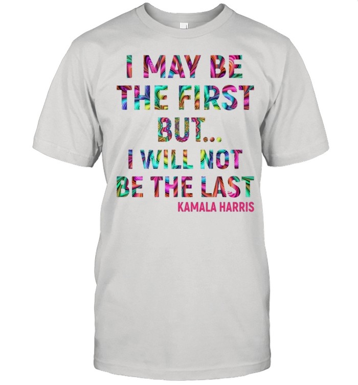 Kamala Harris I May Be The First But I Will Not Be The Last shirt Classic Men's T-shirt
