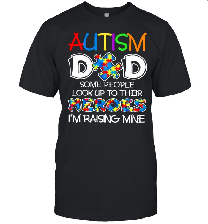 Autism Dad some people look up to their Heroes Im raising mine shirt Classic Men's T-shirt