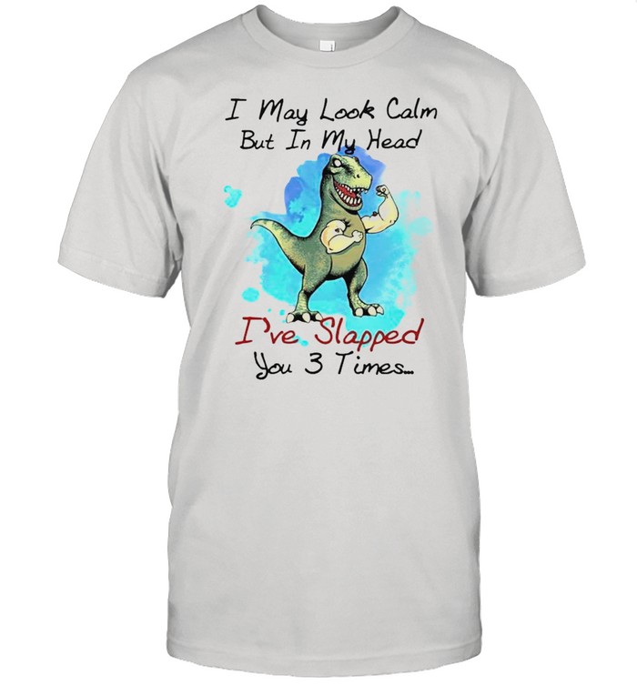 T rex I may look calm but in my head Ive slapped you 3 times shirt Classic Men's T-shirt