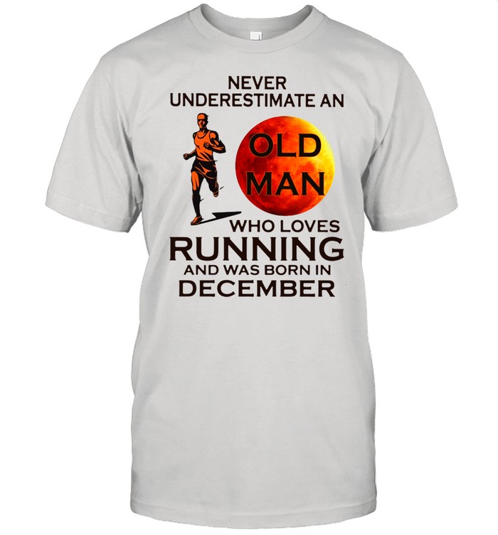 Never underestimate an old man who loves running and was born in December shirt Classic Men's T-shirt
