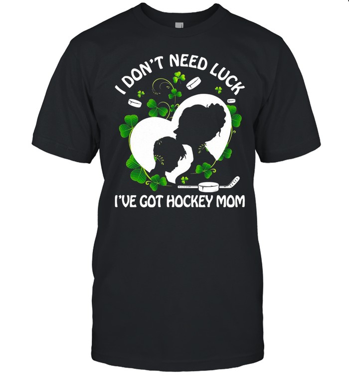 I Don’t Need Luck I’ve Got Hockey Mom  Classic Men's T-shirt