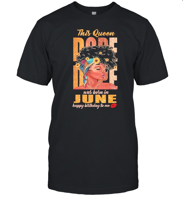 Black Girl This Queen Dope Dope Was Born In June Happy Birthday To Me shirt Classic Men's T-shirt