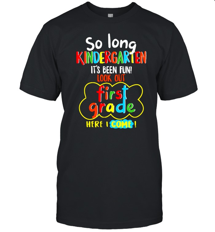 So Long Kindergarten It’s Been Fun Look Out First Grade Here I Come  Classic Men's T-shirt