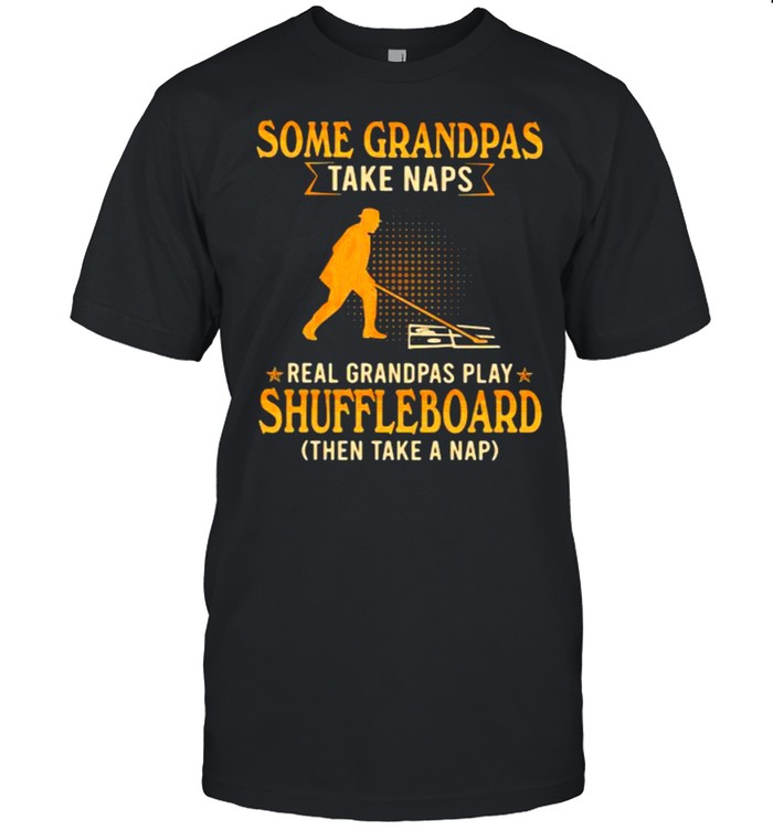 Some Grandpas Take Naps Real Grandpas Play Shuffleboard Then Take a Nap  Classic Men's T-shirt