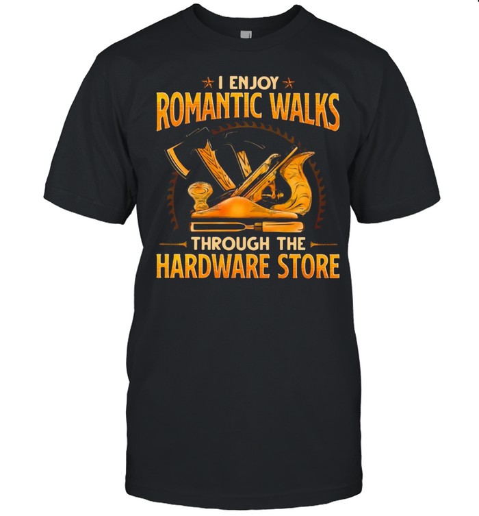 Woodcrafting I Enjoy Romantic Walks Through The Hardware Store  Classic Men's T-shirt