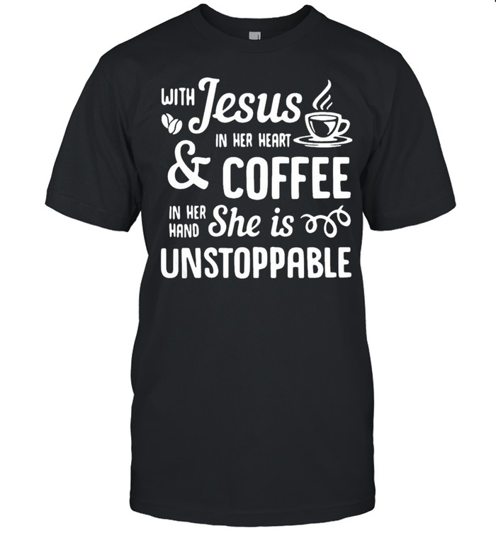 Nice with Jesus in her heart coffee in her hand she is unstoppable shirt Classic Men's T-shirt