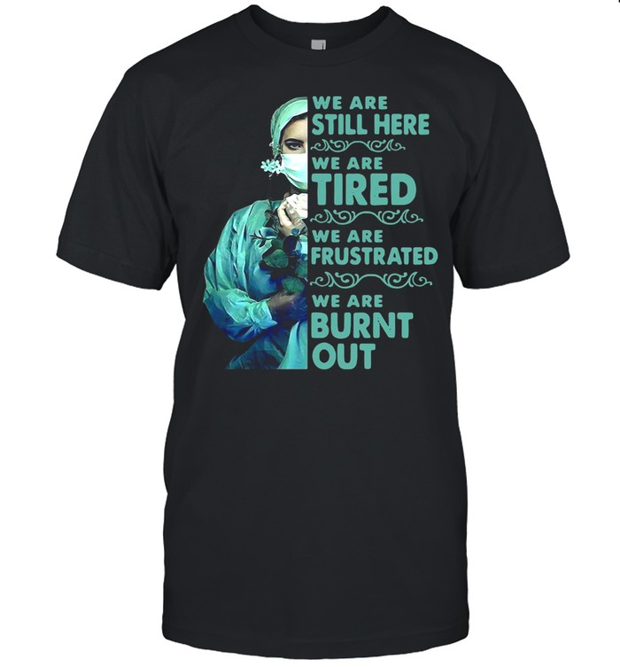 We Are Still Here We Are Tired We Are Frustrated We Are Burnt Out T-shirt Classic Men's T-shirt
