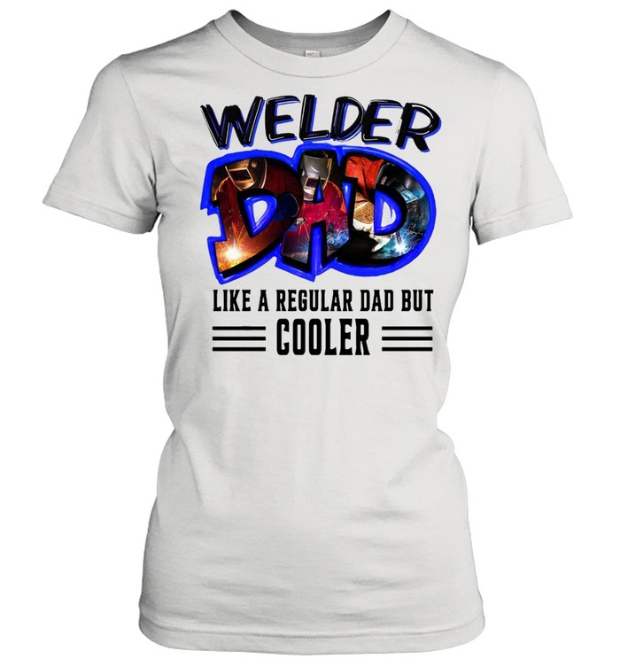 Welder Dad Like A Regular Dad But Cooler T-shirt Classic Women's T-shirt