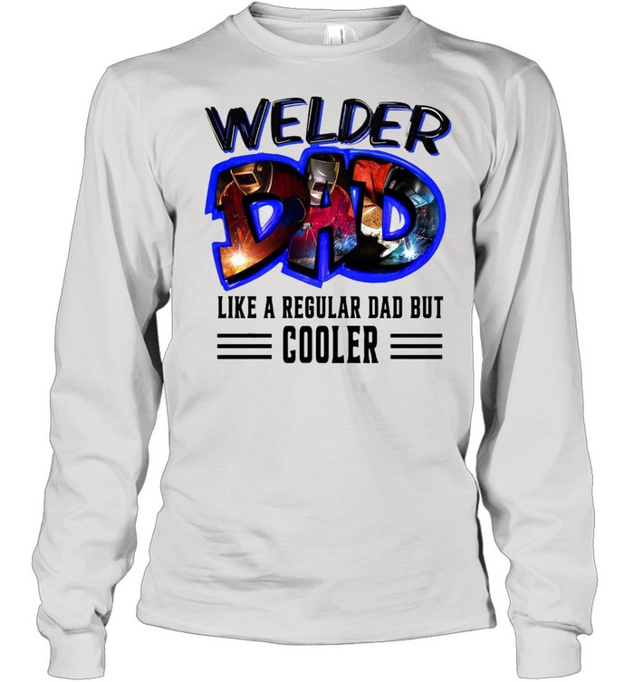 Welder Dad Like A Regular Dad But Cooler T-shirt Long Sleeved T-shirt