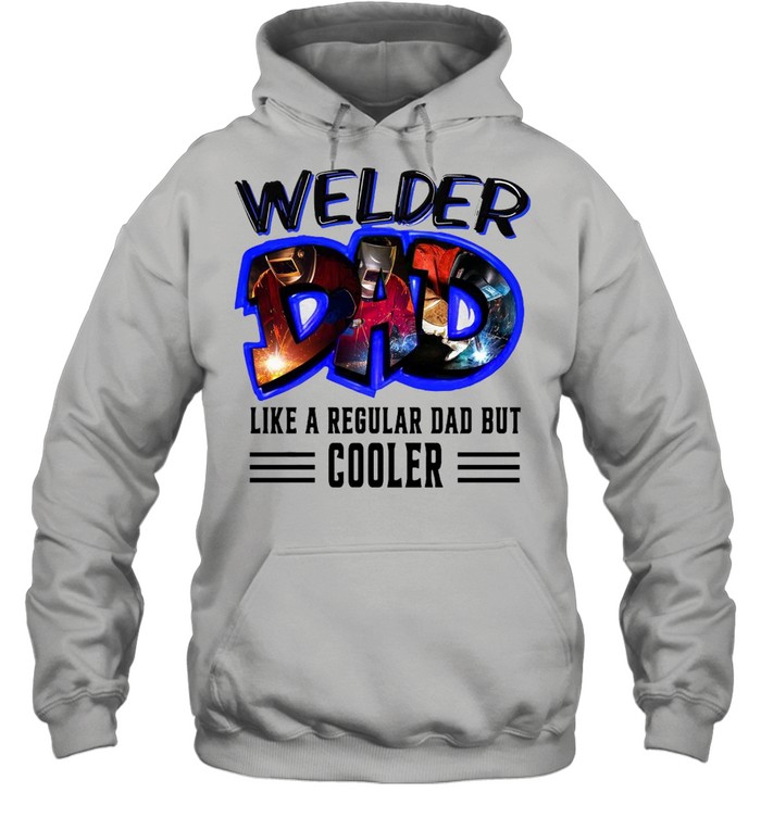 Welder Dad Like A Regular Dad But Cooler T-shirt Unisex Hoodie