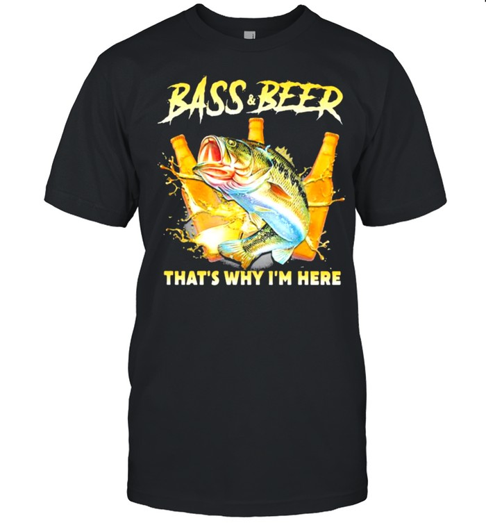 Bass And Beer That’s Why I’m Here Fishing Shirt