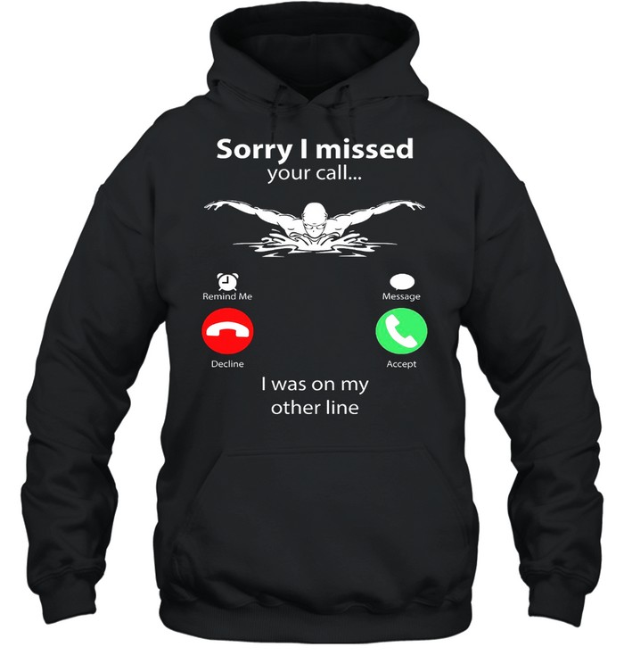 Sorry I Missed Your Call I Was On My Other Line shirt Unisex Hoodie