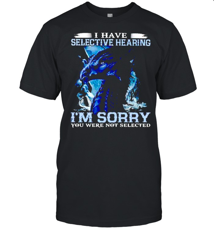 I have selective hearing Im sorry you were not selected shirt Classic Men's T-shirt