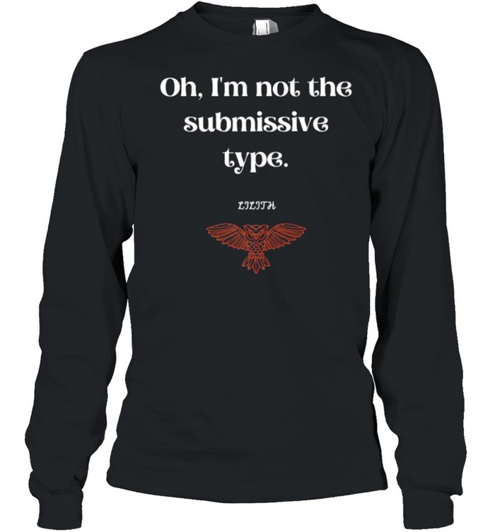 Oh I’m Not The Submissive Type Lilith Dark Goddess  Long Sleeved T-shirt