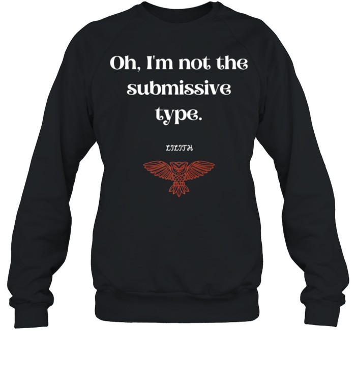 Oh I’m Not The Submissive Type Lilith Dark Goddess  Unisex Sweatshirt