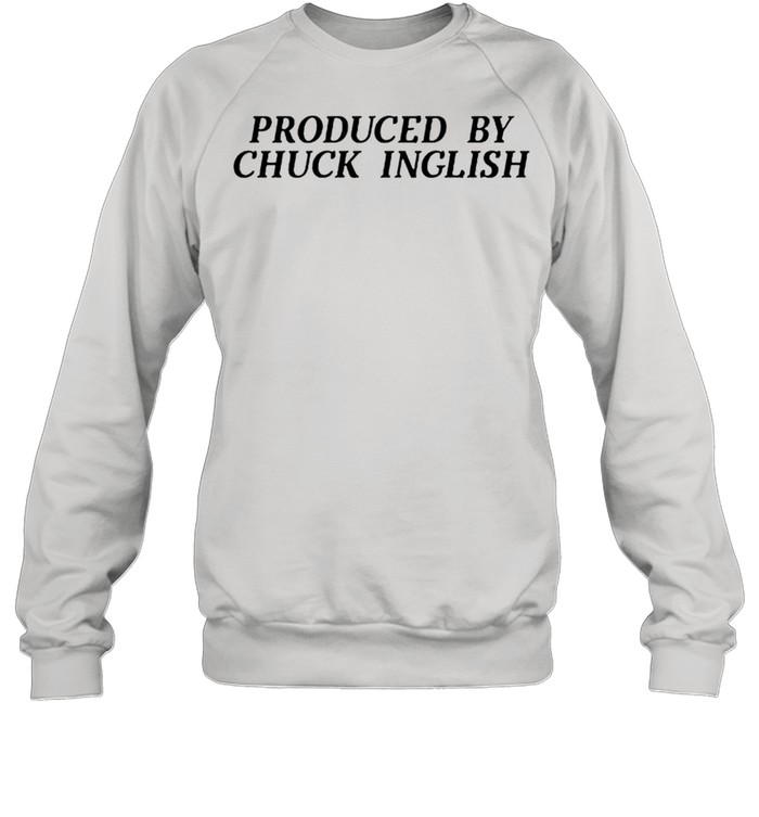 Produced By Chuck Inglish shirt Unisex Sweatshirt
