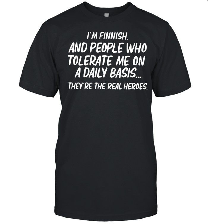 I’m Finnish And People Who Tolerate Me On A Daily Basis They’re The Real Heroes T-shirt Classic Men's T-shirt
