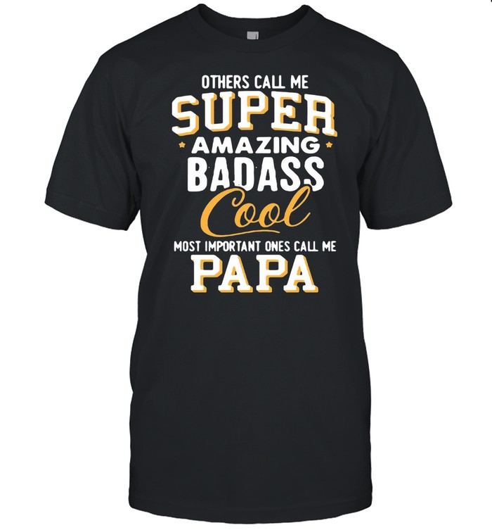 Others Call Me Super Amazing Badass Cool Most Important Ones Call Me Papa T-shirt Classic Men's T-shirt