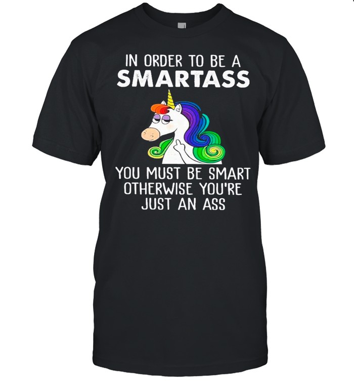 Unicorns In Order To Be A Smartass You Must Be Smart Otherwise You’re Just An Ass shirt Classic Men's T-shirt