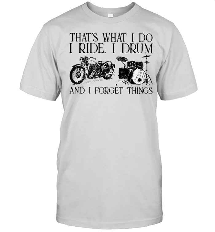 Thats what I do I ride I drum and I forget things shirt Classic Men's T-shirt