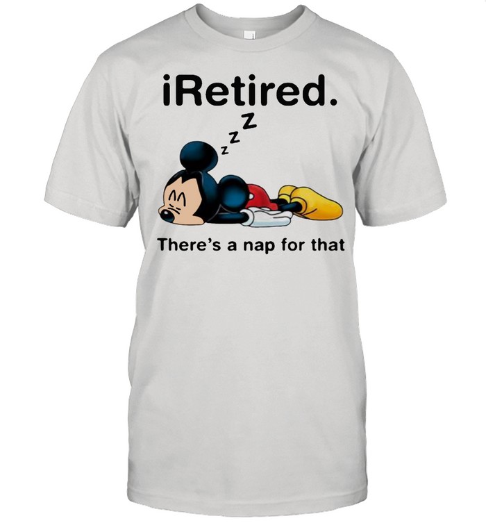 iRetired theres a nap for that mickey sleep shirt Classic Men's T-shirt