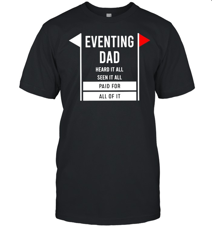 Eventing Dad Heard IT All Seen It All Paid For All Of It T-shirt Classic Men's T-shirt