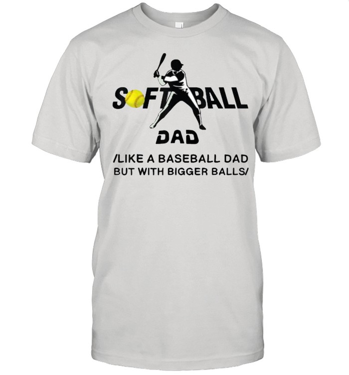 Softball dad like a baseball dad but with bigger balls T- Classic Men's T-shirt