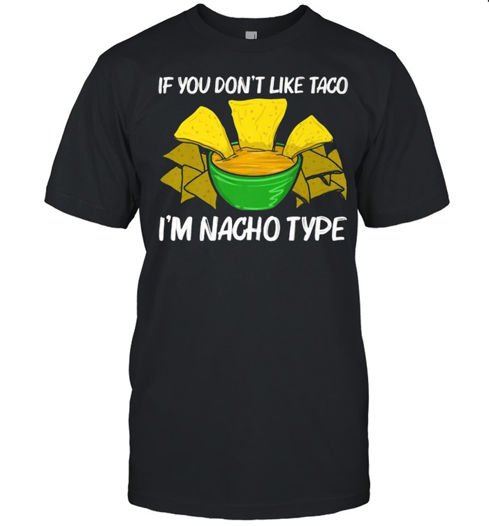 If you dont like taco im Nacho Type Chips Mexican Snack Food T- Classic Men's T-shirt