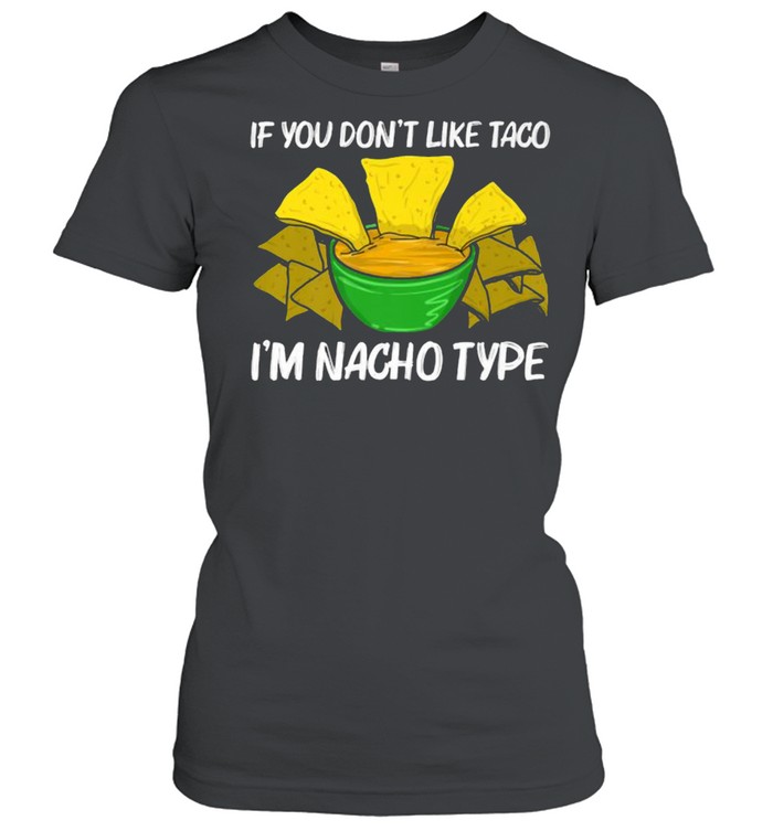 If you dont like taco im Nacho Type Chips Mexican Snack Food T- Classic Women's T-shirt