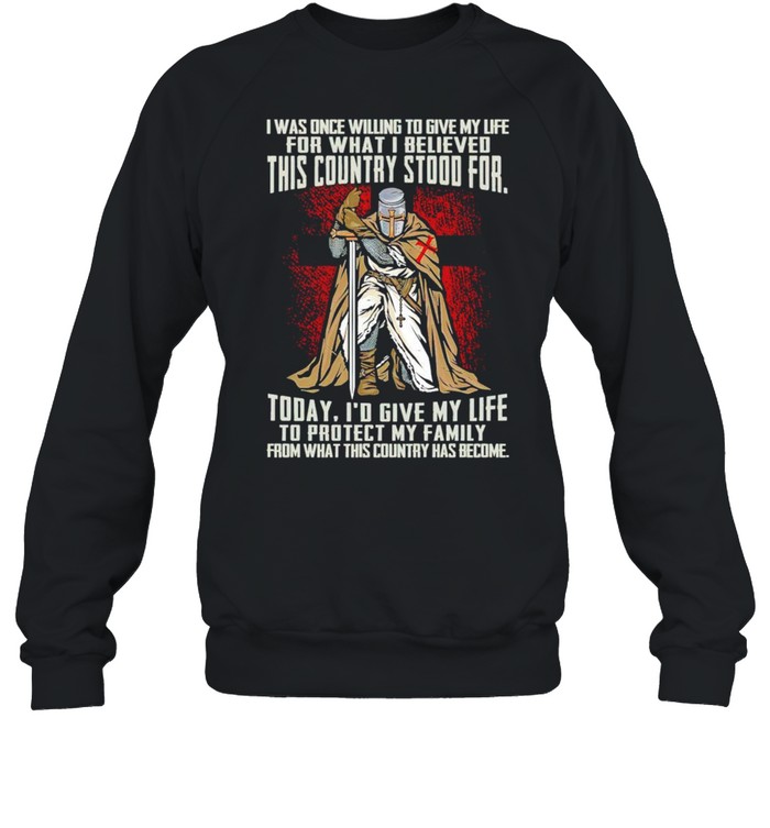 I was once willing to give my life for what I believed this country stood for today shirt Unisex Sweatshirt