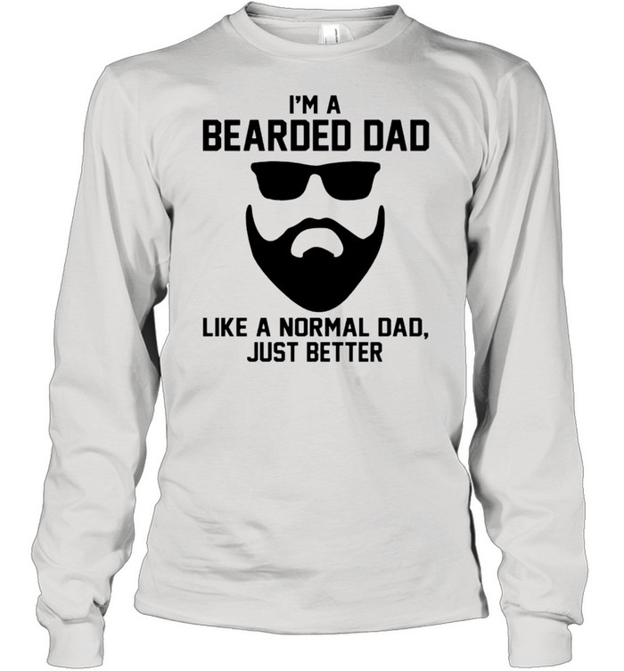 Im a bearded dad like a normal dad just better shirt Long Sleeved T-shirt