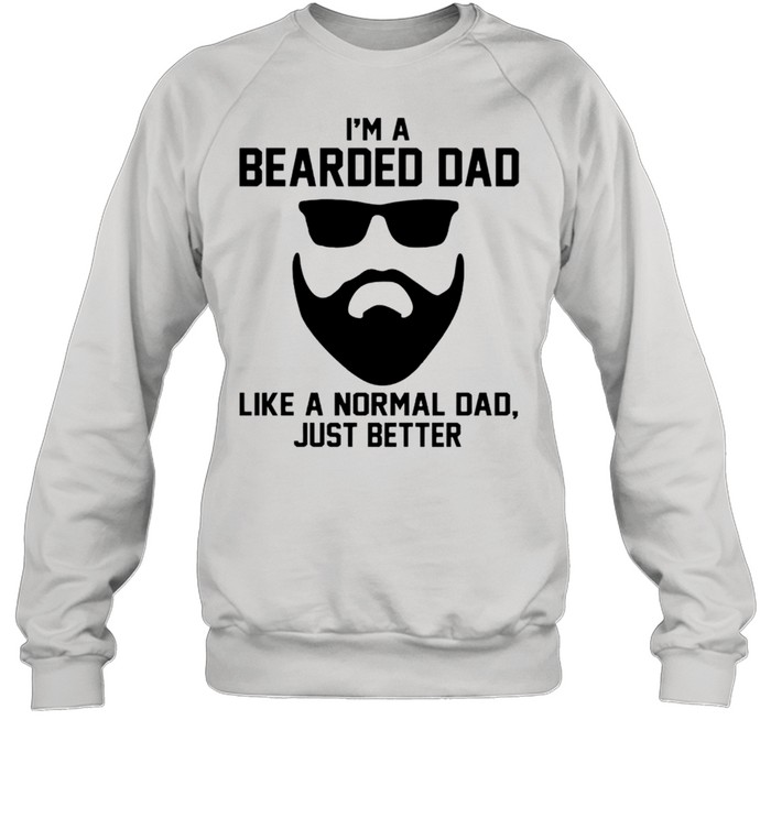 Im a bearded dad like a normal dad just better shirt Unisex Sweatshirt