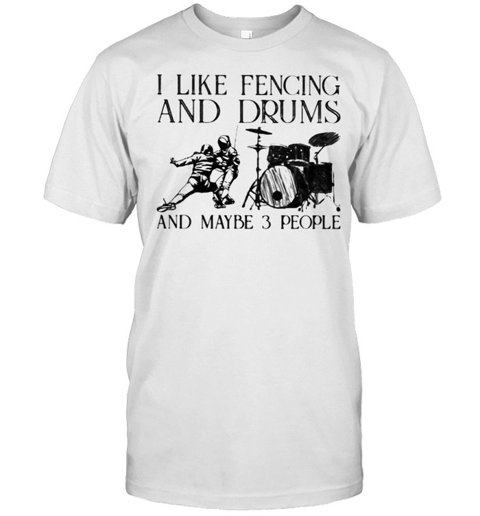 I Like Fencing And Drums And Maybe 3 People  Classic Men's T-shirt