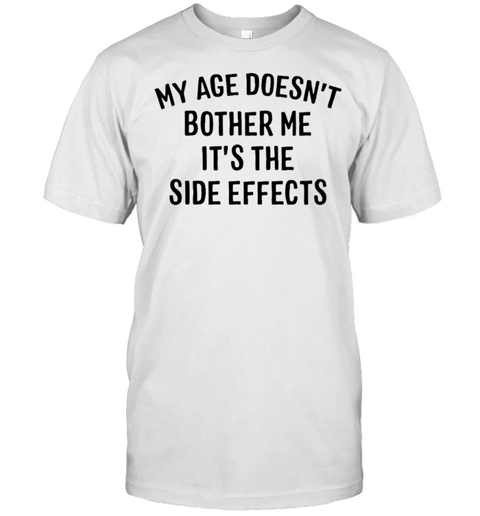 My Age Doesn’t Bother Me It’s The Side Effects T-shirt Classic Men's T-shirt