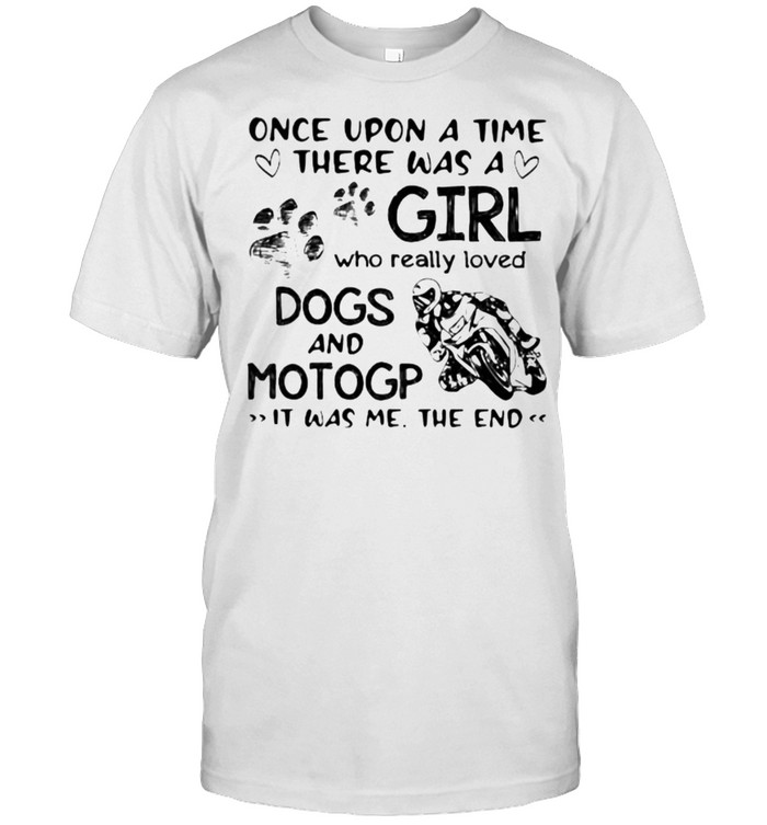 Once upon A Time There Was A Girl Who really Loved Dogs And MotoGP IT Was Me The End  Classic Men's T-shirt