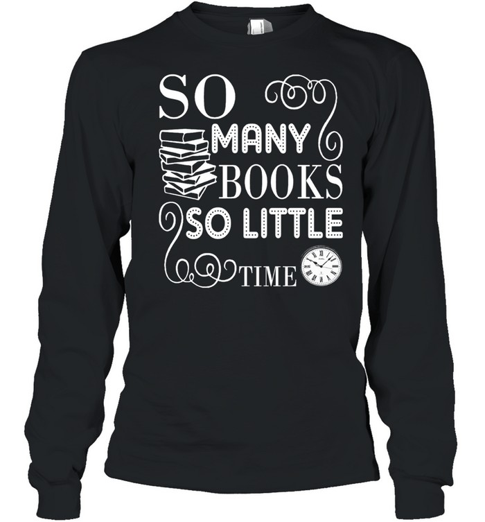 So Many Books So Little Time shirt Long Sleeved T-shirt