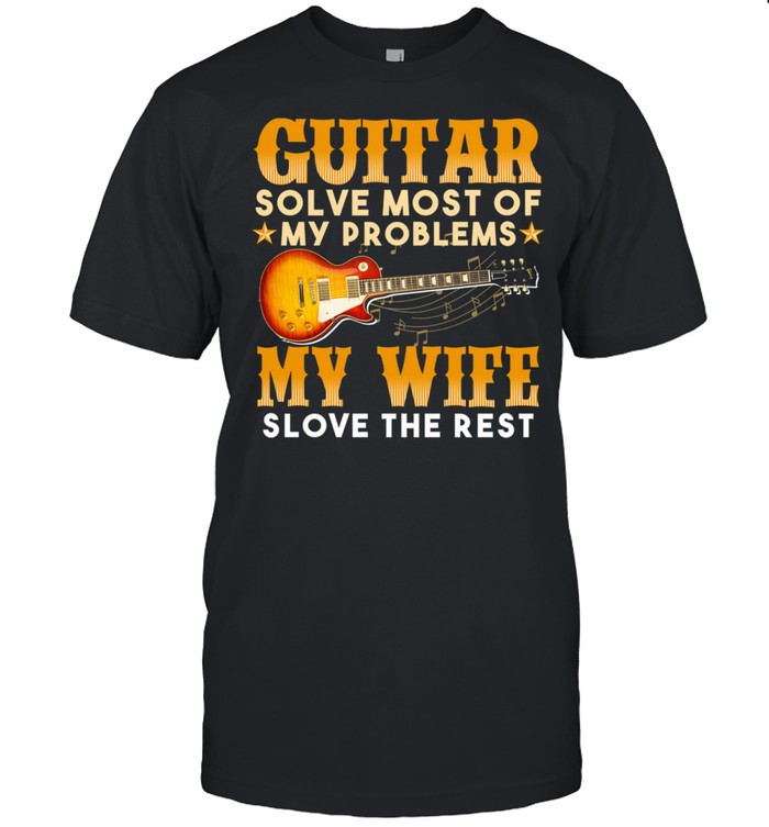 Guitar solve most of my problems my wife solve the rest shirt Classic Men's T-shirt