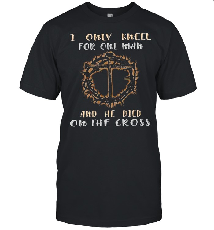 I only kneel for one man and he died on the cross shirt Classic Men's T-shirt