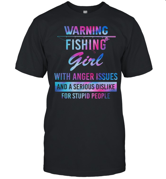 Warning Fishing Girl With Anger Issues And A Serious Dislike For Stupid People shirt Classic Men's T-shirt