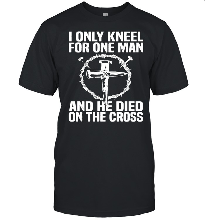 I only kneel for one man and he died on the cross shirt Classic Men's T-shirt
